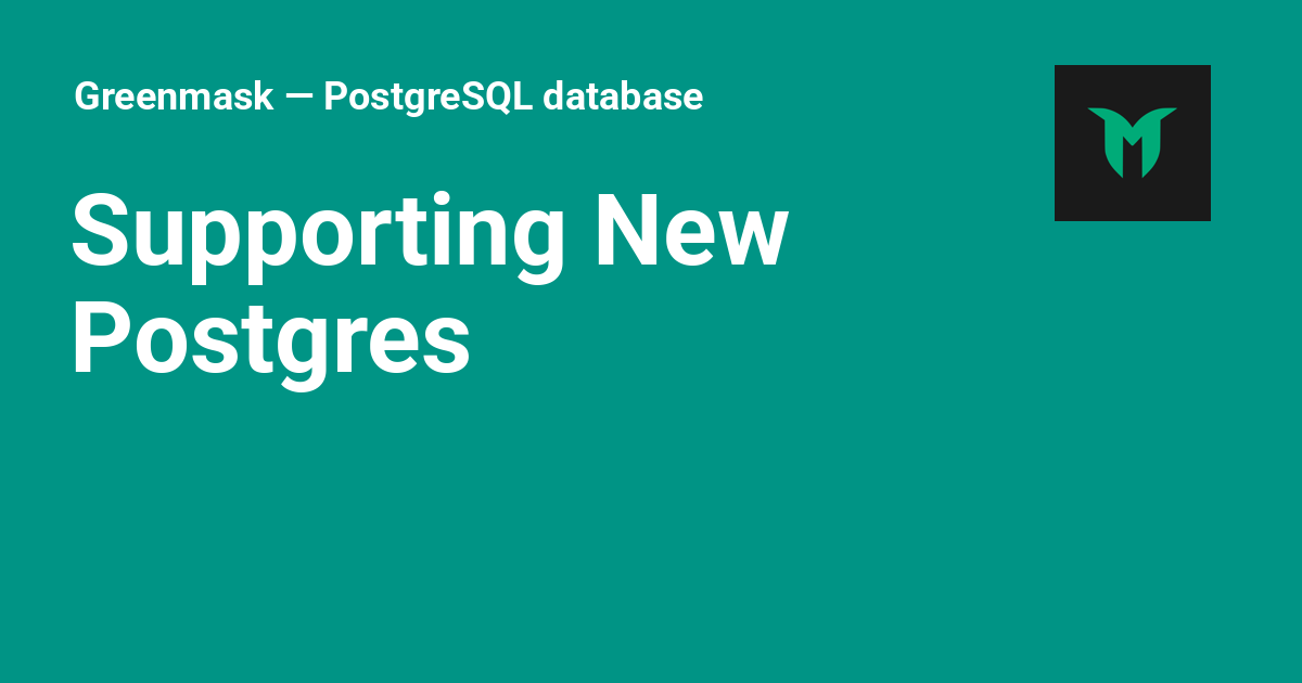 Supporting New Postgres - Greenmask — PostgreSQL database anonymization ...
