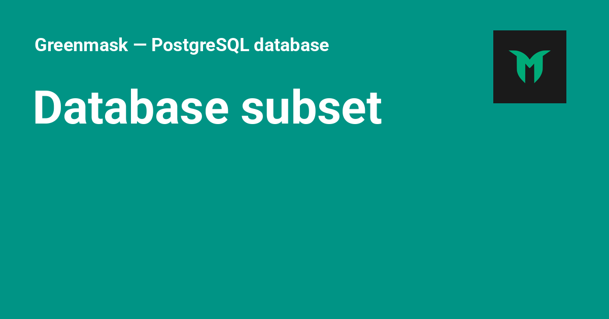Database subset - Greenmask — PostgreSQL database anonymization and ...